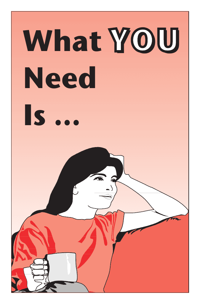 What YOU Need Is …